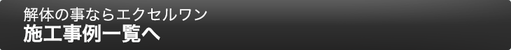 解体のことならエクセルワン 施工事例一覧へ